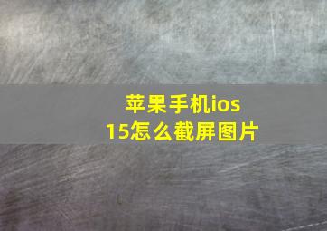 苹果手机ios15怎么截屏图片