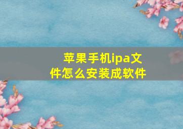 苹果手机ipa文件怎么安装成软件