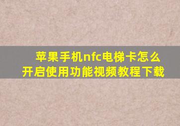 苹果手机nfc电梯卡怎么开启使用功能视频教程下载