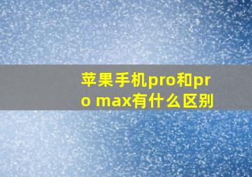 苹果手机pro和pro max有什么区别