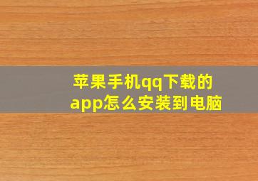 苹果手机qq下载的app怎么安装到电脑