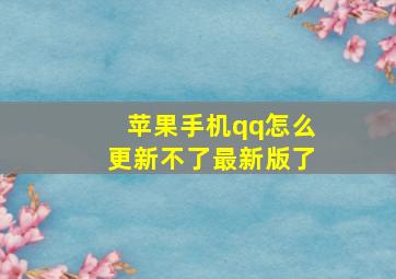 苹果手机qq怎么更新不了最新版了