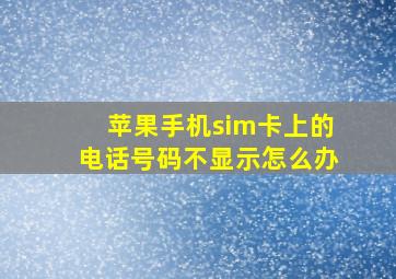 苹果手机sim卡上的电话号码不显示怎么办