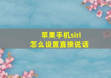 苹果手机siri怎么设置直接说话