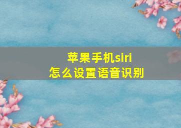 苹果手机siri怎么设置语音识别