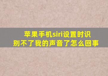 苹果手机siri设置时识别不了我的声音了怎么回事