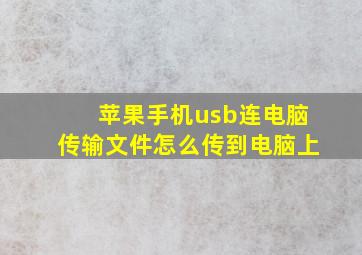 苹果手机usb连电脑传输文件怎么传到电脑上