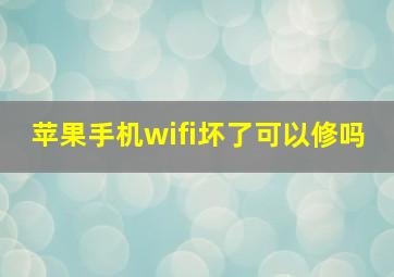 苹果手机wifi坏了可以修吗