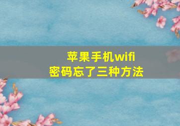 苹果手机wifi密码忘了三种方法