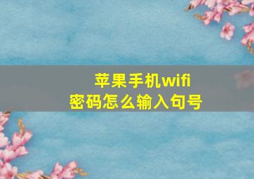 苹果手机wifi密码怎么输入句号