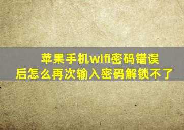 苹果手机wifi密码错误后怎么再次输入密码解锁不了