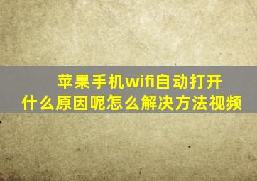 苹果手机wifi自动打开什么原因呢怎么解决方法视频