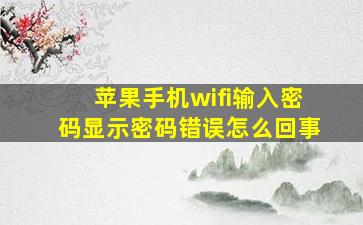 苹果手机wifi输入密码显示密码错误怎么回事