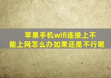 苹果手机wifi连接上不能上网怎么办如果还是不行呢