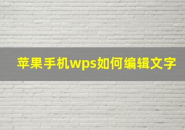 苹果手机wps如何编辑文字