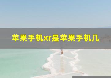 苹果手机xr是苹果手机几