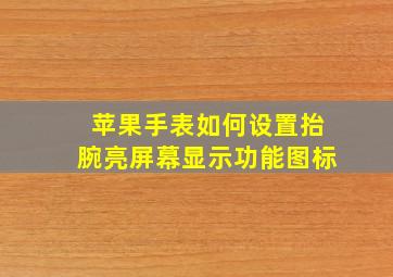 苹果手表如何设置抬腕亮屏幕显示功能图标