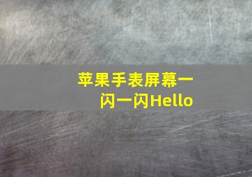 苹果手表屏幕一闪一闪Hello