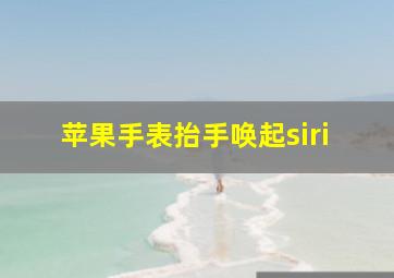 苹果手表抬手唤起siri