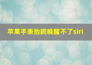 苹果手表抬腕唤醒不了siri