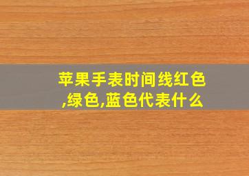 苹果手表时间线红色,绿色,蓝色代表什么