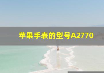 苹果手表的型号A2770