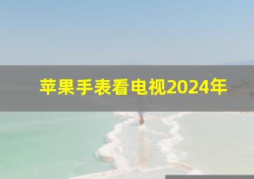 苹果手表看电视2024年