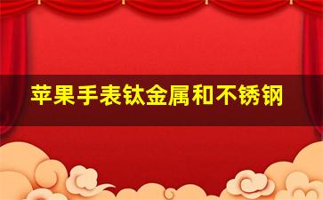 苹果手表钛金属和不锈钢