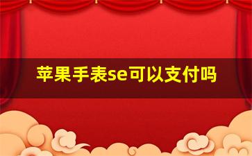 苹果手表se可以支付吗