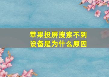 苹果投屏搜索不到设备是为什么原因