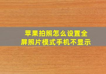 苹果拍照怎么设置全屏照片模式手机不显示