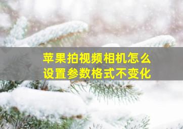 苹果拍视频相机怎么设置参数格式不变化