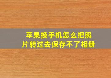 苹果换手机怎么把照片转过去保存不了相册