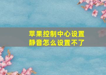 苹果控制中心设置静音怎么设置不了