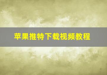 苹果推特下载视频教程