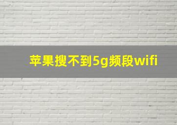 苹果搜不到5g频段wifi