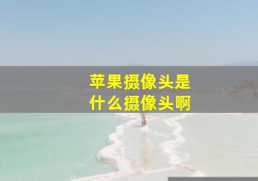 苹果摄像头是什么摄像头啊