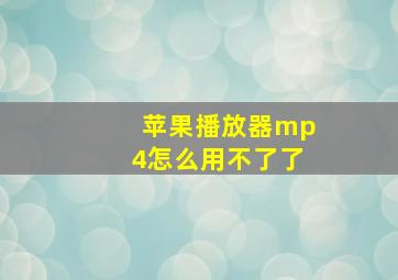 苹果播放器mp4怎么用不了了