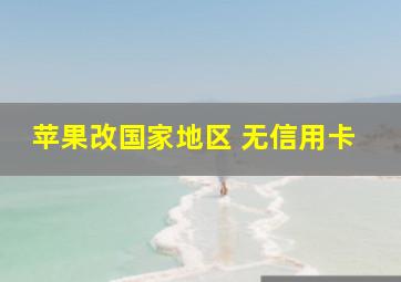 苹果改国家地区 无信用卡