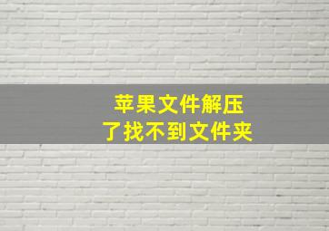 苹果文件解压了找不到文件夹