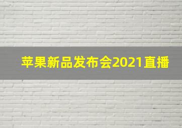 苹果新品发布会2021直播