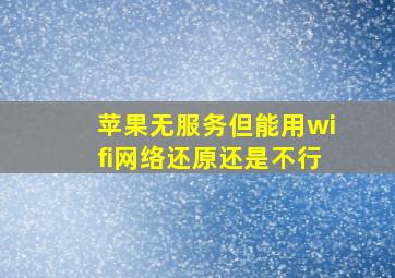 苹果无服务但能用wifi网络还原还是不行