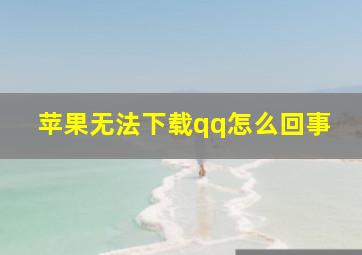 苹果无法下载qq怎么回事