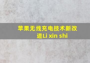 苹果无线充电技术新改进Li xin shi