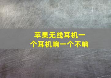 苹果无线耳机一个耳机响一个不响