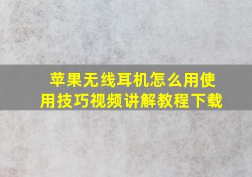 苹果无线耳机怎么用使用技巧视频讲解教程下载