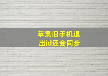 苹果旧手机退出id还会同步