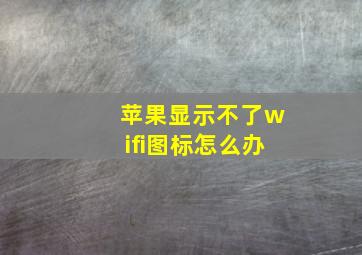 苹果显示不了wifi图标怎么办