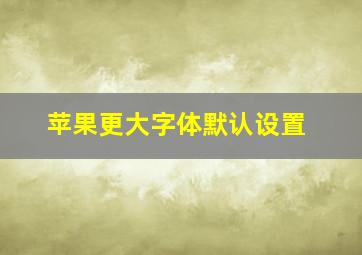 苹果更大字体默认设置