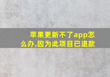 苹果更新不了app怎么办,因为此项目已退款